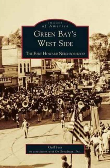 Green Bay's West Side : The Fort Howard Neighborhood, Hardback Book