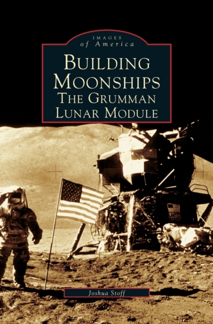 Building Moonships : The Grumman Lunar Module, Hardback Book