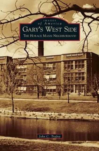 Gary's West Side : The Horace Mann Neighborhood, Hardback Book