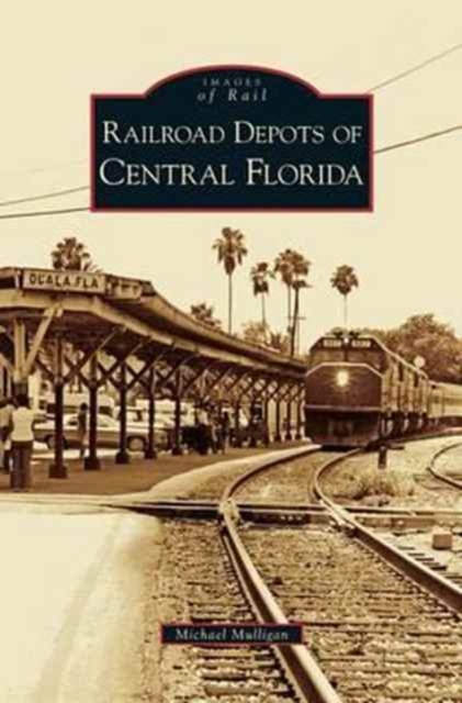 Railroad Depots of Central Florida, Hardback Book