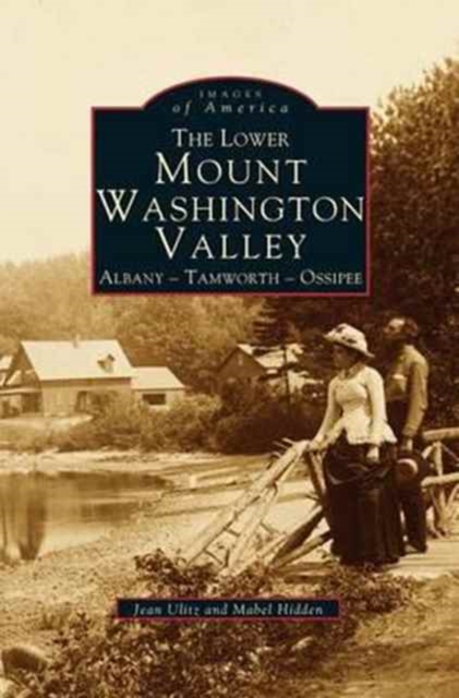 Lower Mount Washington Valley : Albany, Tamworth, Ossipee, Hardback Book