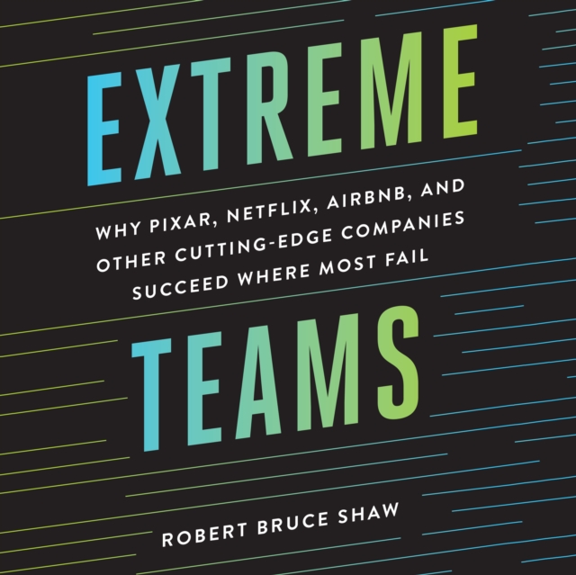 Extreme Teams : Why Pixar, Netflix, AirBnB, and Other Cutting-Edge Companies Succeed Where Most Fail, eAudiobook MP3 eaudioBook