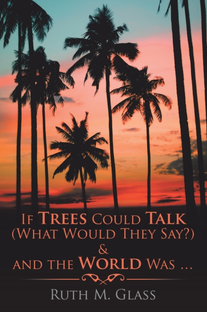 If Trees Could Talk (What Would They Say?) & and the World Was . . ., EPUB eBook