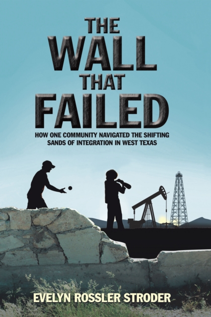 The Wall That Failed : How One Community Navigated the Shifting Sands of Integration in West Texas, EPUB eBook