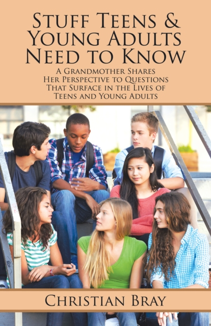 Stuff Teens & Young Adults Need to Know : A Grandmother Shares Her Perspective to Questions That Surface in the Lives of Teens and Young Adults, EPUB eBook