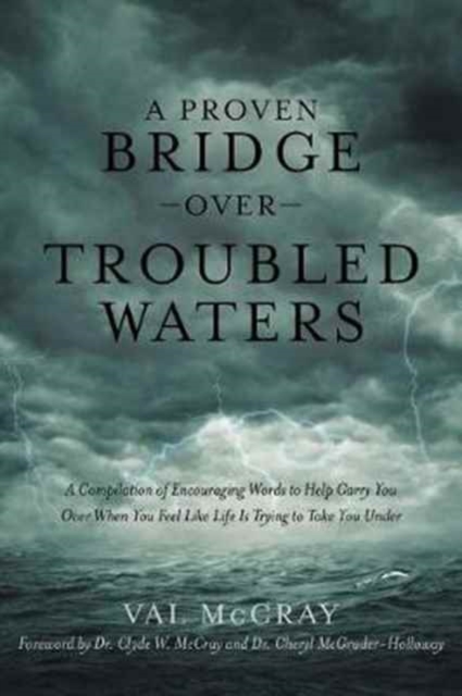 A Proven Bridge Over Troubled Waters : A Compilation of Encouraging Words to Help Carry You Over When You Feel Like Life Is Trying to Take You Under, Paperback / softback Book
