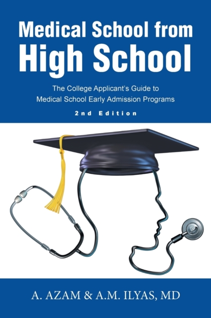 Medical School from High School : The College Applicant's Guide to Medical School Early Admission Programs 2nd Edition, Paperback / softback Book