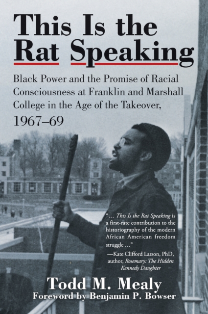 This Is the Rat Speaking : Black Power and the Promise of Racial Consciousness at Franklin and Marshall College in the Age of the Takeover, 1967-69, EPUB eBook