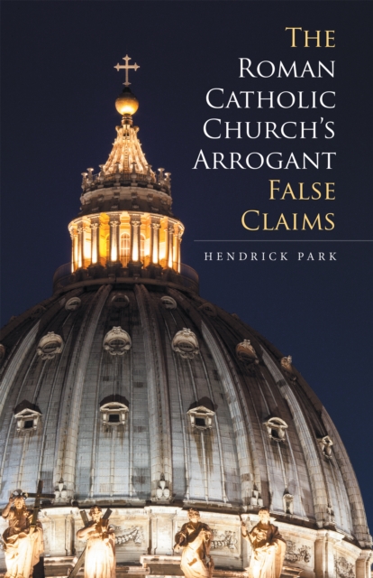 The Roman Catholic Church'S Arrogant False Claims, EPUB eBook