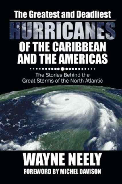The Greatest and Deadliest Hurricanes of the Caribbean and the Americas : The Stories Behind the Great Storms of the North Atlantic, Paperback / softback Book