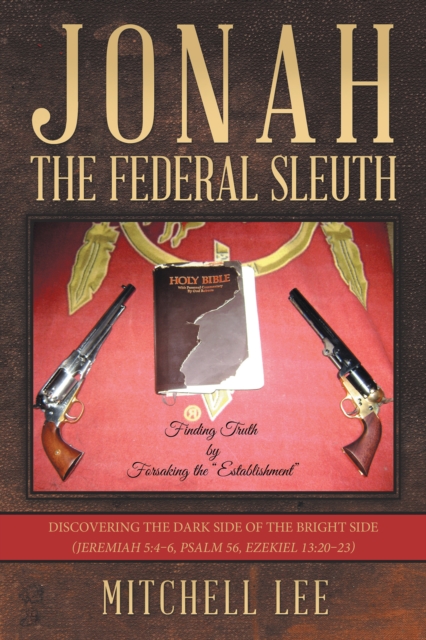 Jonah, the Federal Sleuth : Discovering the Dark Side of the Bright Side (Jeremiah 5:4-6, Psalm 56, Ezekiel 13:20-23), EPUB eBook