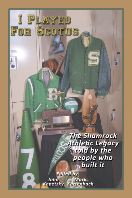 I Played for Scotus Volume 1 : The Shamrock Athletic Legacy as Told by the People Who Built It, EPUB eBook