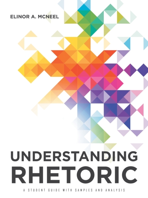 Understanding Rhetoric : A Student Guide with Samples and Analysis, Paperback / softback Book
