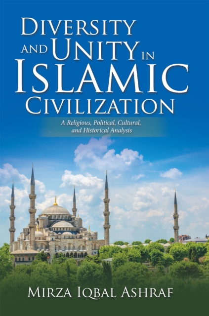 Diversity and Unity in Islamic Civilization : A Religious, Political, Cultural, and Historical Analysis, EPUB eBook