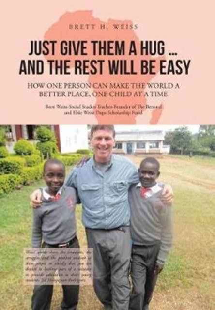 Just Give Them a Hug . . . and the Rest Will Be Easy : How One Person Can Make the World a Better Place, One Child at a Time, Hardback Book