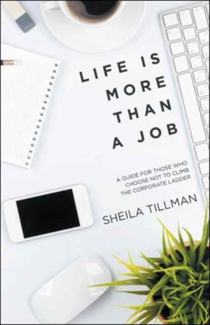 Life Is More Than a Job : A Guide for Those Who Choose Not to Climb the Corporate Ladder, Paperback / softback Book