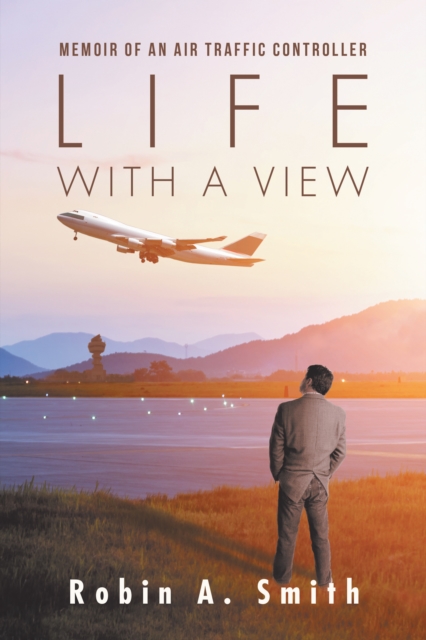 Life with a View : Memoir of an Air Traffic Controller, EPUB eBook