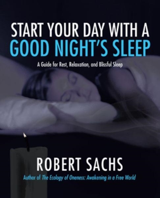 Start Your Day with a Good Night's Sleep : A Guide for Rest, Relaxation, and Blissful Sleep, Paperback / softback Book