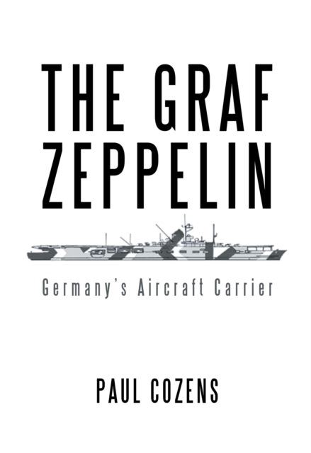 The Graf Zeppelin : Germany'S Aircraft Carrier, EPUB eBook