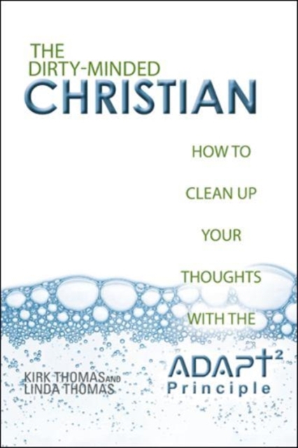 The Dirty-Minded Christian : How to Clean Up Your Thoughts with the Adapt2 Principle, Paperback / softback Book