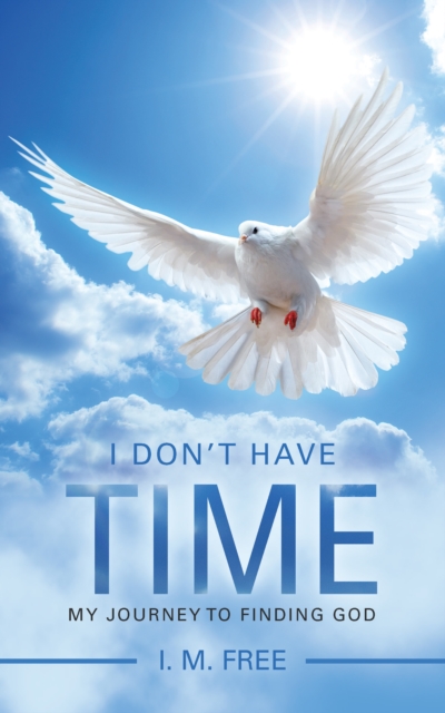I Don'T Have Time : My Journey to Finding God, EPUB eBook