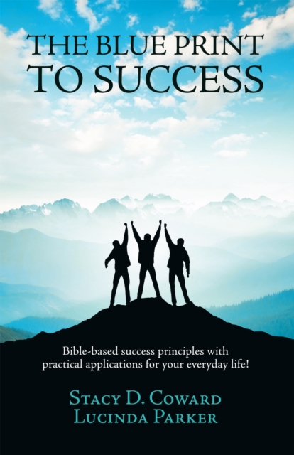 The Blue Print  to Success : Bible-Based Success Principles with Practical Applications for Your Everyday Life!, EPUB eBook