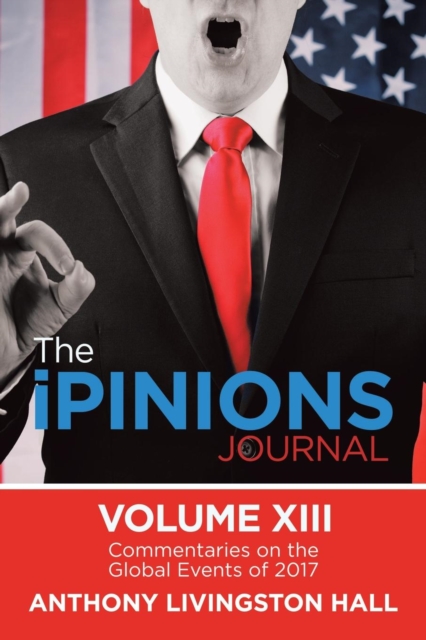 The iPINIONS Journal : Commentaries on the Global Events of 2017-Volume XIII, Paperback Book