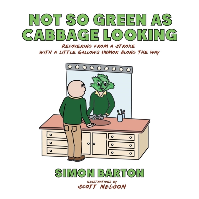 Not So Green as Cabbage Looking : Recovering from a Stroke with a Little Gallows Humor Along the Way, Paperback / softback Book