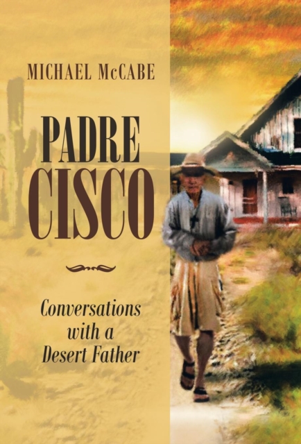 Padre Cisco : Conversations with a Desert Father, Hardback Book