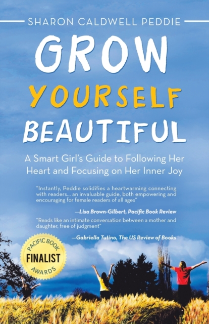 Grow Yourself Beautiful : A Smart Girl's Guide to Following Her Heart and Focusing on Her Inner Joy, Paperback / softback Book