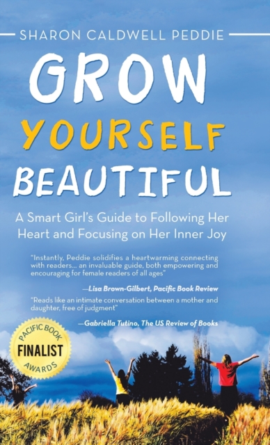 Grow Yourself Beautiful : A Smart Girl's Guide to Following Her Heart and Focusing on Her Inner Joy, Hardback Book