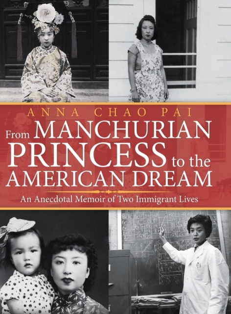 From Manchurian Princess to the American Dream : An Anecdotal Memoir of Two Immigrant Lives, Hardback Book