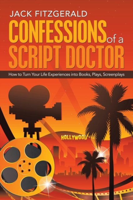 Confessions of a Script Doctor : How to Turn Your Life Experiences into Books, Plays, Screenplays, Paperback / softback Book