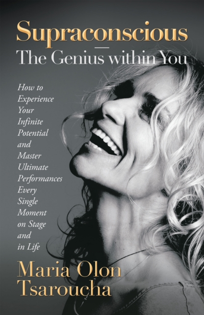 Supraconscious-The Genius Within You : How to Experience Your Infinite Potential and Master Ultimate Performances Every Single Moment on Stage and in Life, EPUB eBook