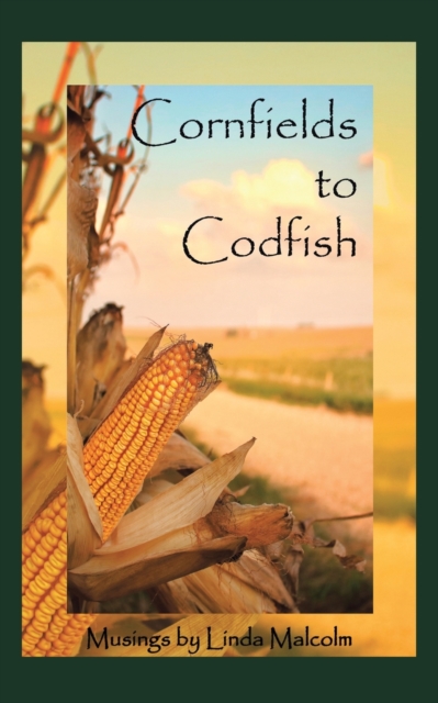 Cornfields to Codfish : Musings, Paperback / softback Book