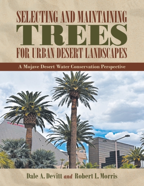 Selecting and Maintaining Trees for Urban Desert Landscapes : A Mojave Desert Water Conservation Perspective, Paperback / softback Book