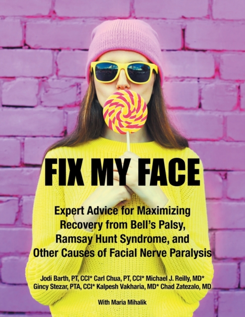 Fix My Face : Expert Advice for Maximizing Recovery from Bell's Palsy, Ramsay Hunt Syndrome, and Other Causes of Facial Nerve Paralysis, Paperback / softback Book