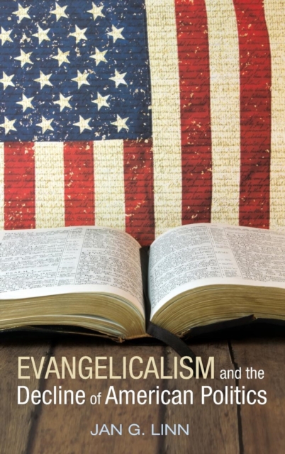 Evangelicalism and the Decline of American Politics, Hardback Book