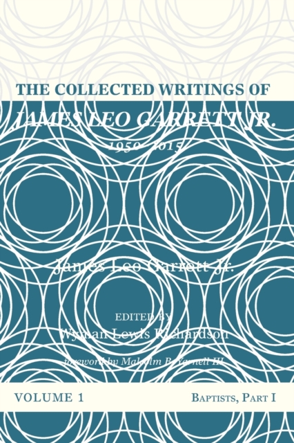 The Collected Writings of James Leo Garrett Jr., 1950-2015 : Volume One, Paperback / softback Book