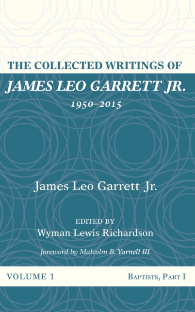 The Collected Writings of James Leo Garrett Jr., 1950-2015 : Volume One, Hardback Book