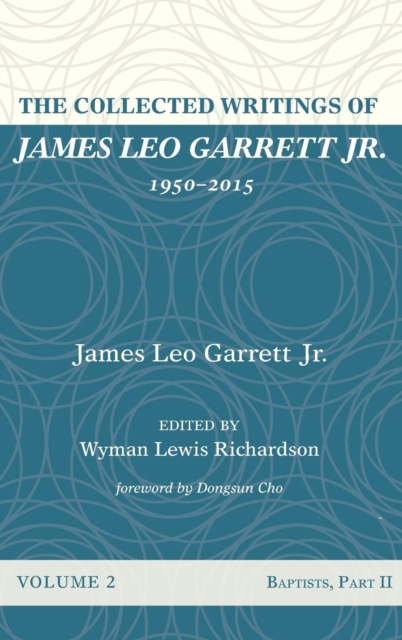 The Collected Writings of James Leo Garrett Jr., 1950-2015 : Volume Two, Hardback Book