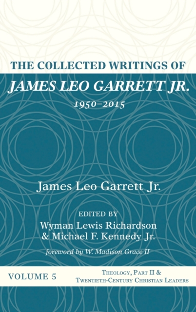 The Collected Writings of James Leo Garrett Jr., 1950-2015 : Volume Five, Hardback Book