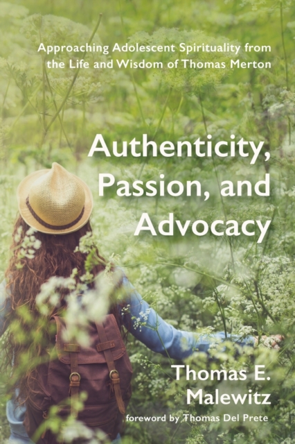 Authenticity, Passion, and Advocacy : Approaching Adolescent Spirituality from the Life and Wisdom of Thomas Merton, Paperback / softback Book