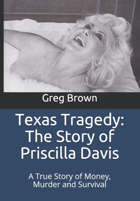 Texas Tragedy : The Story of Priscilla Davis: A True Story of Money, Murder and Survival, Paperback / softback Book