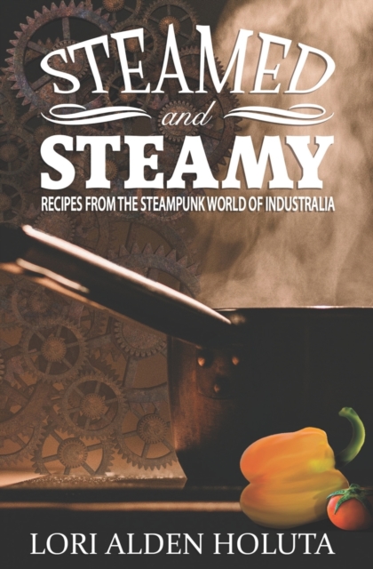 Steamed and Steamy : Recipes from the Steampunk World of Industralia, Paperback / softback Book