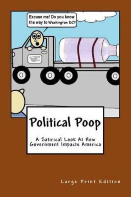 Political Poop (Large Print) : A Satirical Look At How Government Impacts America, Paperback / softback Book