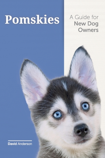 Pomskies : A Guide for the New Dog Owner: Training, Feeding, and Loving your New Pomsky Dog, Paperback / softback Book