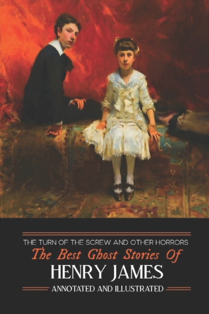 The Turn of the Screw and Other Horrors : The Best Ghost Stories of Henry James: Annotated and Illustrated, Paperback / softback Book