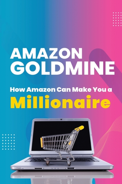 Amazon Goldmine : How Amazon can make you a millionaire, Paperback / softback Book