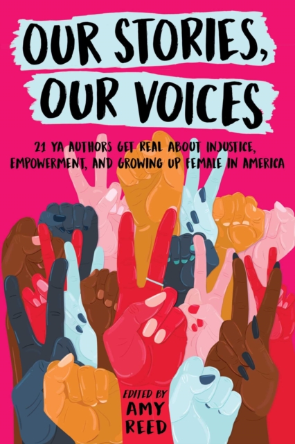 Our Stories, Our Voices : 21 YA Authors Get Real About Injustice, Empowerment, and Growing Up Female in America, EPUB eBook